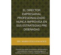 EL DIRECTOR EMPRESARIAL PROFESIONALIZADO, NUNCA IMPROVISA EN SUS ESTRATEGIAS PRE DISEÑADAS: El director profesionalizado, obtiene conocimientos del marketing digital para planificar estratégicamente.