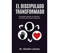 El Discipulado Transformando: Formando la Mente, el Corazon y las Manos para Hacer Discipulos