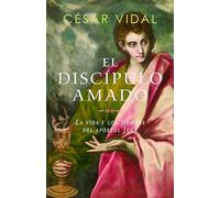 El discípulo amado: La Vida Y Tiempos Del Apóstol Juan