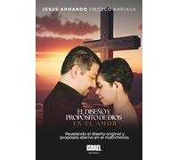 EL DISEÑO Y PROPÓSITO DE DIOS EN EL AMOR: Revelando el diseño original y propósito eterno en el matrimonio.