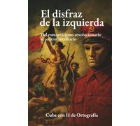El disfraz de la izquierda: Del romanticismo revolucionario al control totalitario