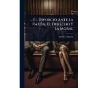 ... El Divorcio Ante La Razã3n, El Derecho Y La Moral