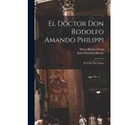 El Doctor Don Rodolfo Amando Philippi: Su Vida I Sus Obras