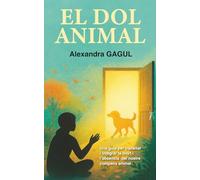 EL DOL ANIMAL: Una guia per transitar i integrar la mort i l'absència del nostre company animal