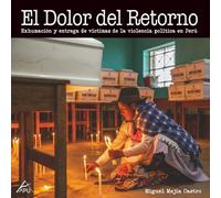 El Dolor del Retorno: Exhumación y entrega de víctimas de la violencia política en Perú