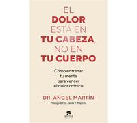 El dolor está en tu cabeza, no en tu cuerpo Cómo entrenar tu mente para vencer el dolor crónico - Martin Angel - Alienta Editorial - ebook (ePub) - Livre