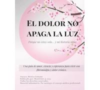 EL DOLOR NO APAGA LA LUZ: Fibromialgia y dolor crónico - Seis caminos para comprender, aceptar y vivir mejor