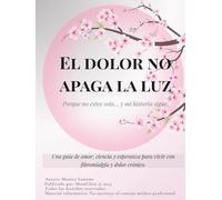 EL DOLOR NO APAGA LA LUZ: Fibromialgia y dolor crónico - Seis caminos para comprender, aceptar y vivir mejor