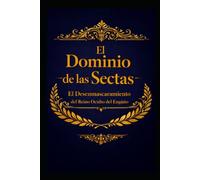 El Dominio de las Sectas: El Desenmascaramiento del Reino Oculto del Engaño