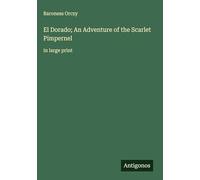 El Dorado; An Adventure of the Scarlet Pimpernel: in large print