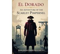 El Dorado: An Adventure of the Scarlet Pimpernel in Three Parts