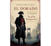 El Dorado: An Adventure of the Scarlet Pimpernel in Three Parts