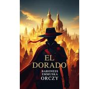 El Dorado: ; An Adventure of the Scarlet Pimpernel in Three Parts