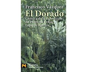 El dorado / The Golden: Cronica de la expedicion de Pedro de Ursua y Lope de Aguirre / Expedition Chronicle of Pedro de Ursua and Lope de Aguirre
