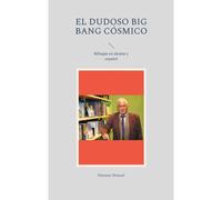El Dudoso Big Bang Cósmico