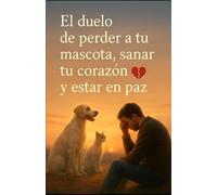 El duelo de perder a tu mascota, sanar tu corazón y estar en paz