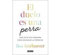 El Duelo Es Una Perra: Una Guía Sin Censura Para Navegar La Pérdida / Grief Is A Sneaky Bitch