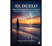 EL DUELO: “Morir no es desaparecer, sino cambiar de forma en la memoria de quienes aman.”