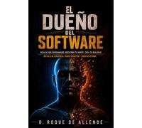 El Dueño Del Software: DEJA DE SER PROGRAMADO. REESCRIBE TU MENTE. CREA TU REALIDAD. UN VIAJE DE CONCIENCIA, TRANSFORMACIÒN Y LIBERTAD.