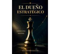 El Dueño Estratégico: Cómo dejar de trabajar en tu negocio y empezar a construirlo con sistema y estrategia