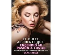 El Dulce Accidente que Encendió mi Pasión a los 40: Novela Erótica con Escenas de Sexo Explícito para Adultos