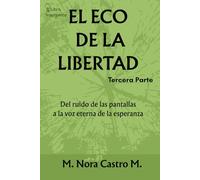 EL ECO DE LA LIBERTAD III: Del ruido de las pantallas a la voz eterna de la esperanza