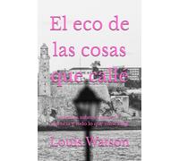El eco de las cosas que callé: Poemas sobre el amor, la ausencia y todo lo que nunca dije