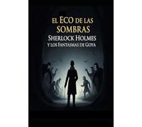 El Eco de las sombras / sherlock holmes y los fantasmas de Goya