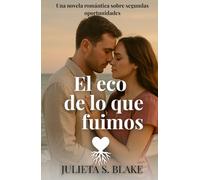 El eco de lo que fuimos: Una novela romántica sobre segundas oportunidades, heridas del pasado y el poder del perdón