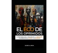 El Eco De Los Oprimidos: El Texto Bíblico En La Teología De La Liberación Y Su Impacto En La Iglesia Y La Sociedad