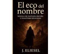 EL ECO DEL NOMBRE: Novela de fantasía oscura y fanatismo religioso