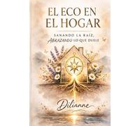 EL ECO EN EL HOGAR: SANANDO LA RAÍZ, ABRAZANDO LO QUE DUELE