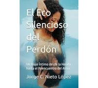 El Eco Silencioso del Perdón: Un Viaje Íntimo desde la Herida hasta el Reencuentro del Alma