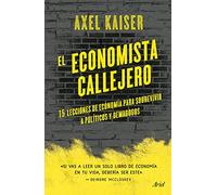 El economista callejero: 15 Lecciones De Economia Para Sobrevivir a Politicos Y Demagogs