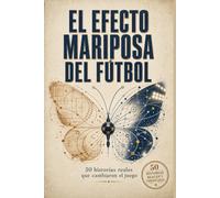 El Efecto Mariposa del Fútbol: Pequeñas decisiones, grandes consecuencias y conexiones inesperadas que cambiaron la historia del juego