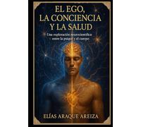El Ego, La Conciencia y La Salud: Una exploración neurocientifica entre la psique y el cuerpo
