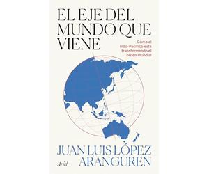 El eje del mundo que viene: Cómo el Indo-pacífico está transformando el orden global