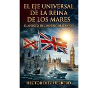 EL EJE UNIVERSAL DE LA REINA DE LOS MARES: EL APOGEO DEL IMPERIO BRITÁNICO