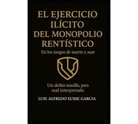 EL EJERCICIO ILÍCITO DEL MONOPOLIO RENTISTICO En los juegos de suerte y azar Un delito sencillo, pero mal interpretado