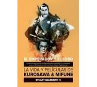 El Emperador Y El Lobo : La Vida Y Películas De Kurosawa Y Mifune