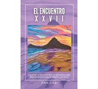 EL ENCUENTRO XXVII: Una guía de autoayuda para reconectar contigo mismo a través de la espiritualidad y la sanación emocional
