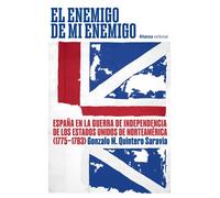 El enemigo de mi enemigo España en la Guerra de Independencia de los Estados Unidos de Norteamérica (1775-1783) - Gonzalo M. Quintero Saravia - Alianza Editorial - ebook (ePub) - Livre