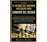 El enfoque del inversor inteligente para dominar el riesgo: Estrategias eficaces de gestión de riesgos: Transforme su mentalidad, descubra el ecosistema empresarial, convierta la incertidumbre en ben