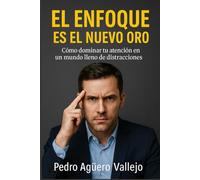 El Enfoque es el Nuevo Oro: Cómo Dominar tu Atención en un Mundo lleno de Distracciones Atención plena Enfoque y concentración