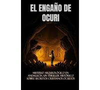 EL ENGAÑO DE OCURI (Spanish Edition): Misterio arqueológico en Andalucía. Un thriller histórico sobre secretos cristianos ocultos (Historical Fiction Spain)