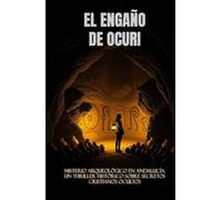 EL ENGAÑO DE OCURI (Spanish Edition): Misterio arqueológico en Andalucía. Un thriller histórico sobre secretos cristianos ocultos (Historical Fiction Spain)