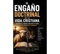 El Engaño Doctrinal de la Vida Cristiana: Discernir la verdad, desechar el error y vivir la verdad del evangelio