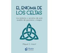 El enigma de los celtas: Los misterios y secretos de este pueblo de guerreros y magos