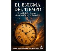 El Enigma del Tiempo: Un análisis del tiempo desde la ciencia y la filosofía