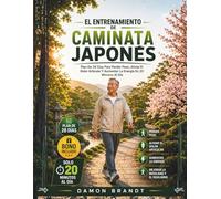 El Entrenamiento De Caminata Japonés: Plan De 28 Días Para Perder Peso, Aliviar El Dolor Articular Y Aumentar La Energía En 20 Minutos Al Día